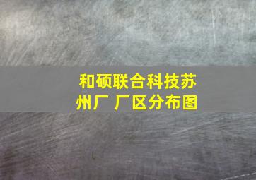 和硕联合科技苏州厂 厂区分布图